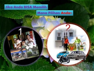 Jika Anda BISA Memilih
Mana Pilihan Anda?
1 2
 