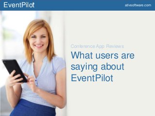 © 2015 Copyright ATIV Software
EventPilot®
ativsoftware.com
What users are
saying about
EventPilot
Conference App Reviews
 