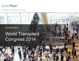 © 2014 Copyright ATIV Software 
EventPilot ® 
Medical Meeting App 
Success Story 
World Transplant 
Congress 2014 
 