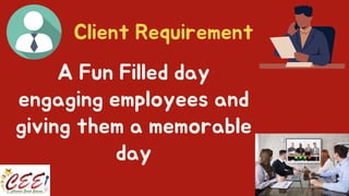 Client Requirement
A Fun Filled day
engaging employees and
giving them a memorable
day
 