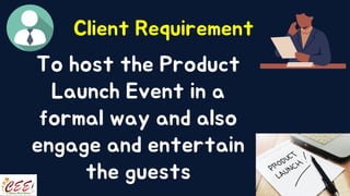Client Requirement
To host the Product
Launch Event in a
formal way and also
engage and entertain
the guests
 
