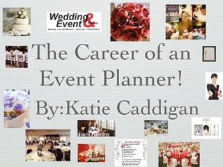 The Career of an
Event Planner!
By:Katie Caddigan
 