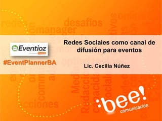 #EventPlannerBA
Redes Sociales como canal de
difusión para eventos
Lic. Cecilia Núñez
 
