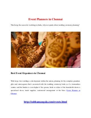 Event Planners in Chennai
This being the season for weddings in India, why not speaks about wedding ceremony planning?
Best Event Organizers in Chennai
With large, fats weddings a development within the nation, planning for the complete grandeur,
glitz and extravaganza that's associated with the wedding ceremony looks as if a tremendous
venture and the burden is even higher if the groom, bride or either of the households desire a
specialized decor, meals supplier, customized arrangement or the likes. Event Planners in
Chennai
http://subhamangala.com/events.html
 