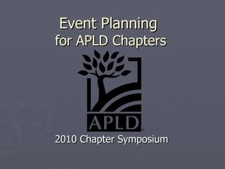 Event Planning  for APLD Chapters 2010 Chapter Symposium 