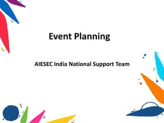 Event Planning
AIESEC India National Support Team
 