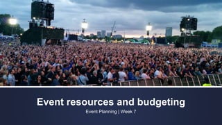 Event resources and budgeting
Event Planning | Week 7
 