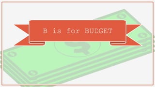 B is for BUDGET
 