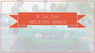 H is for
HELPING HANDS
 
