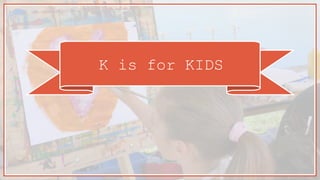 K is for KIDS
 
