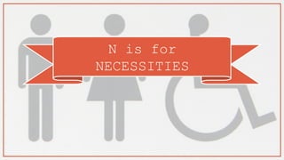 N is for
NECESSITIES
 