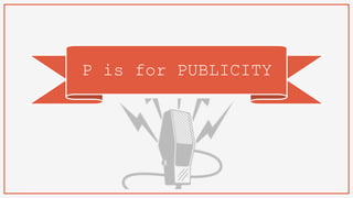 P is for PUBLICITY
 