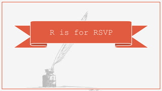 R is for RSVP
 