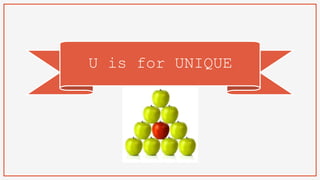 U is for UNIQUE
 