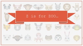Z is for ZOO…
 