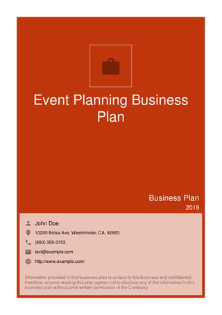 Event Planning Business
Plan
Business Plan
2019
John Doe
10200 Bolsa Ave, Westminster, CA, 92683
(650) 359-3153
text@example.com
http://www.example.com/

 