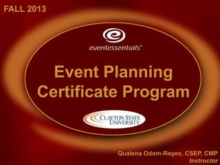 Event Planning
Certificate Program
Qualena Odom-Royes, CSEP, CMP
Instructor
FALL 2013
 