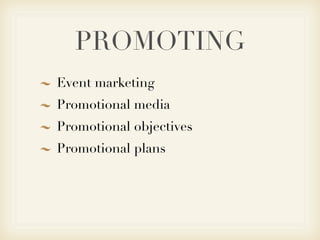 PROMOTING
Event marketing
Promotional media
Promotional objectives
Promotional plans
 