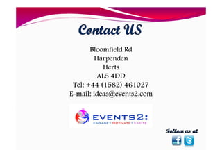 Bloomfield Rd
Harpenden
Herts
AL5 4DD
Tel: +44 (1582) 461027
E-mail: ideas@events2.com