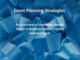 Event Planning Strategies

An overview of important details
found in Roberta Walker’s newly
         released book.
 