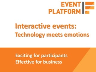 Interactive events:
Technology meets emotions


Exciting for participants
Effective for business
 