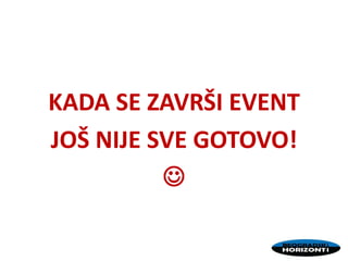KADA SE ZAVRŠI EVENT
JOŠ NIJE SVE GOTOVO!

 
