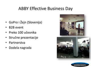 ABBY Effective Business Day
• GoPro i Žejn (Slovenija)
• B2B event
• Preko 100 učesnika
• Stručne prezentacije
• Partnerstva
• Dodela nagrada
 