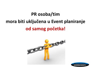 PR osoba/tim
mora biti uključena u Event planiranje
od samog početka!
 
