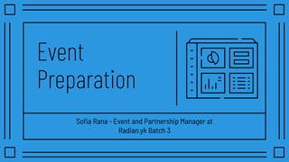 Event
Preparation
Soﬁa Rana - Event and Partnership Manager at
Radian.yk Batch 3
 