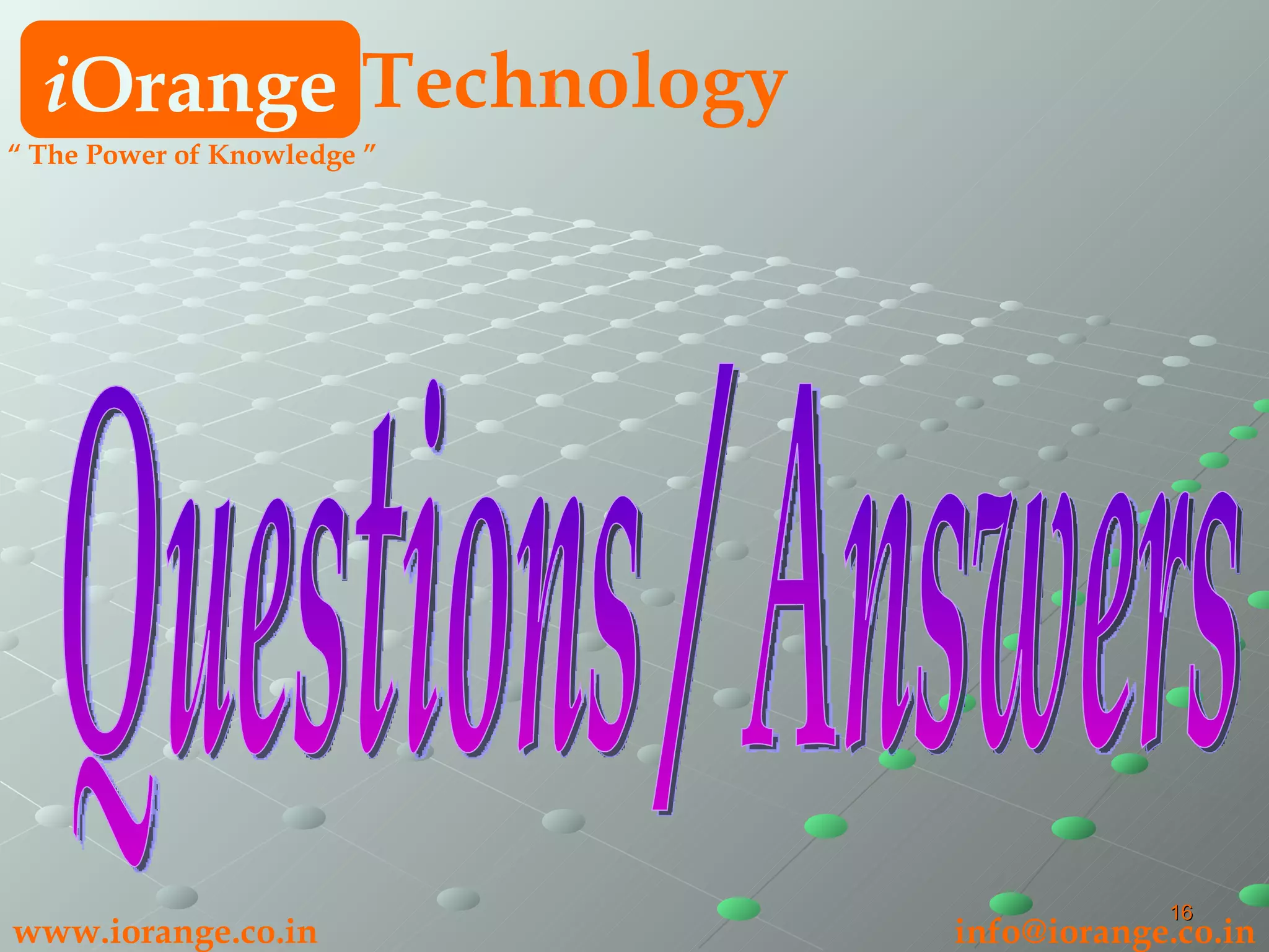 i Orange Technology “  The Power of Knowledge ” www.iorange.co.in   [email_address] Questions / Answers 