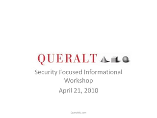 Security Focused Informational
           Workshop
         April 21, 2010

            Queraltllc.com
 