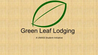 Green Leaf Lodging
A UMASS Student Initiative

 