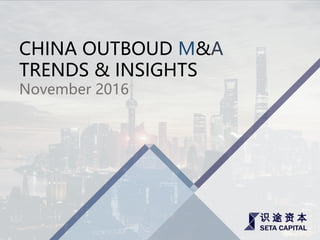 CHINA OUTBOUD M&A
TRENDS & INSIGHTS
November 2016
 