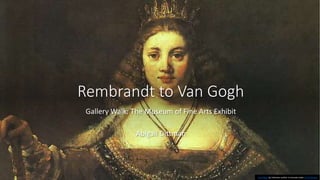 Rembrandt to Van Gogh
Gallery Walk: The Museum of Fine Arts Exhibit
Abigail Dittman
This Photo by Unknown author is licensed under CC BY-NC-ND.
 