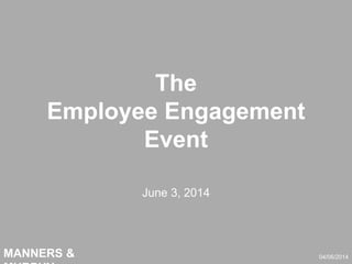 MANNERS &
The
Employee Engagement
Event
June 3, 2014
04/06/2014
 
