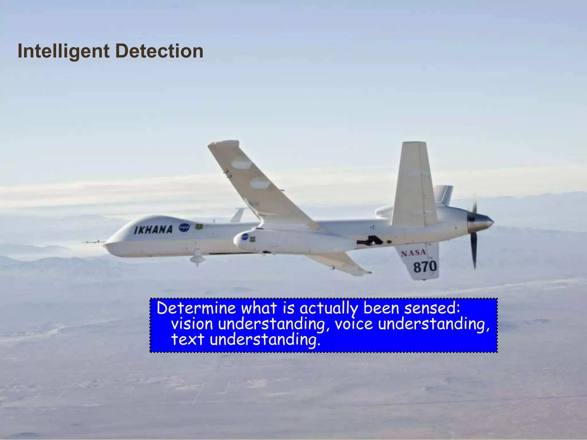 13
Intelligent Detection
Determine what is actually been sensed:
vision understanding, voice understanding,
text understanding.
 