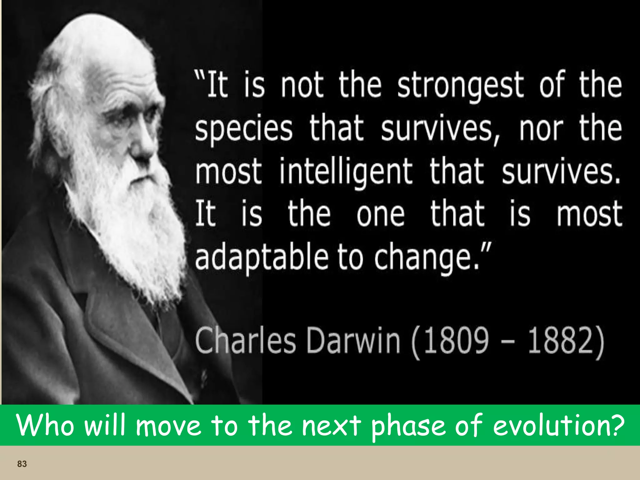 83
Who will move to the next phase of evolution?
 