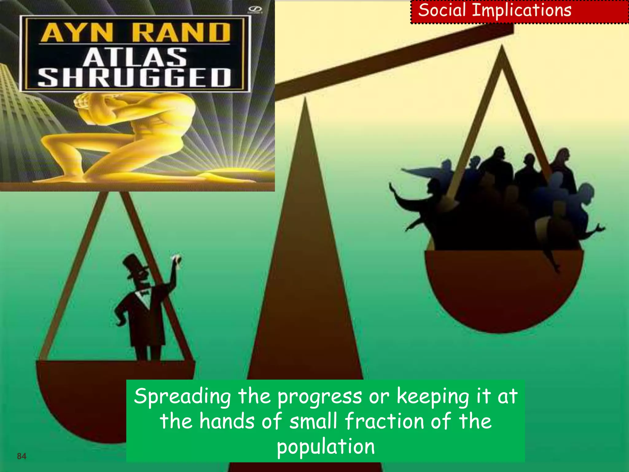 84
Social Implications
Spreading the progress or keeping it at
the hands of small fraction of the
population
 