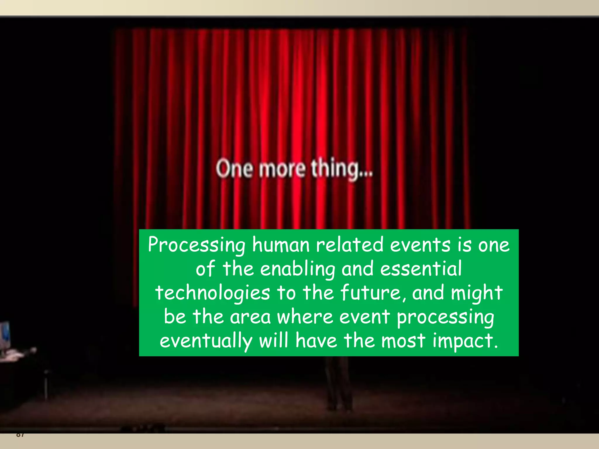 87
Processing human related events is one
of the enabling and essential
technologies to the future, and might
be the area where event processing
eventually will have the most impact.
 