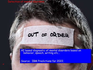 47
AI based diagnostic of mental disorders based on
behavior, speech, writing etc…
Source: IBM Predictions for 2022.
Detection of mental disorders
 