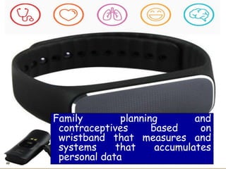 49
Family planning and
contraceptives based on
wristband that measures and
systems that accumulates
personal data
 