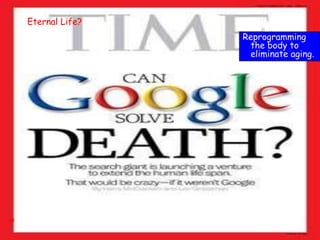 60
Reprogramming
the body to
eliminate aging.
Eternal Life?
 