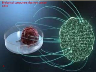 68
Biological computers destroy cancer
cells
 