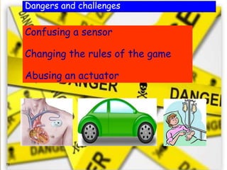 73
Dangers and challenges
Confusing a sensor
Changing the rules of the game
Abusing an actuator
 