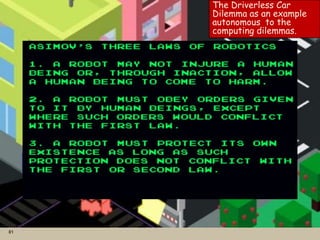 81
The Driverless Car
Dilemma as an example
to theautonomous
computing dilemmas.
 