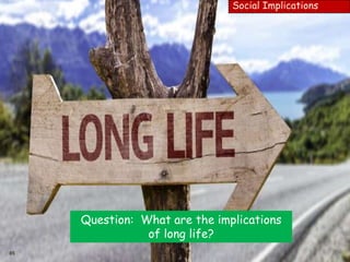85
Social Implications
Question: What are the implications
of long life?
 