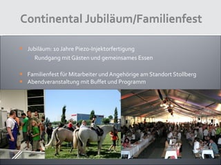 Jubiläum: 10 Jahre Piezo-Injektorfertigung Rundgang mit Gästen und gemeinsames Essen Familienfest für Mitarbeiter und Angehörige am Standort Stollberg Abendveranstaltung mit Buffet und Programm 