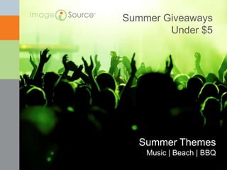 Summer Giveaways
        Under $5




  Summer Themes
    Music | Beach | BBQ
 