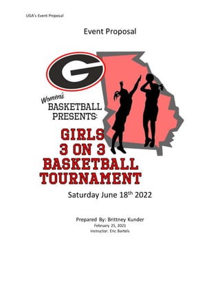 UGA’s Event Proposal
Event Proposal
Saturday June 18th 2022
Prepared By: Brittney Kunder
February 25, 2021
Instructor: Eric Bartels
 