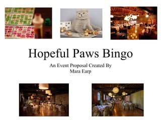 Hopeful Paws Bingo
An Event Proposal Created By
Mara Earp
 